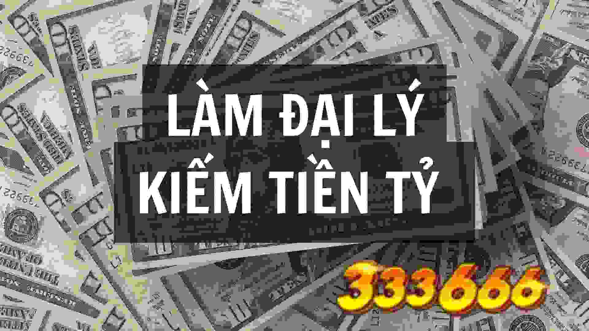 Làm đại lý kiếm tiền tỷ chỉ có tại cổng game 333666.jpg