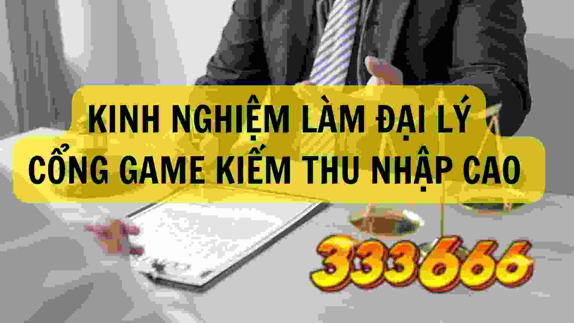 Kinh nghiệm đăng ký làm đại lý kiếm thu nhập cao tại 333666.jpg